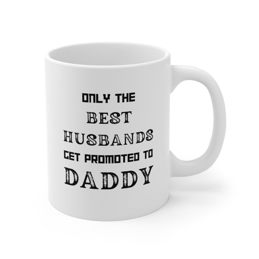 Only the Best Husbands Get Promoted to Daddy Ceramic Mug 11oz