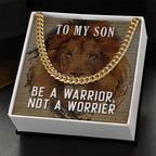 To My Son Necklace - Be a warrior not a worrier - Cuban Link Chain
