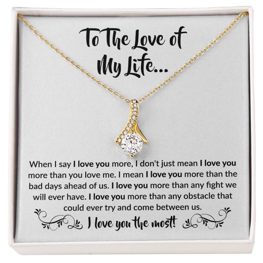 To The Love Of My Life - Alluring Beauty Necklace - When I say I love you more Gift for Soulmate
