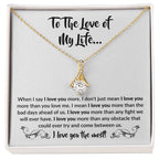 To The Love Of My Life - Alluring Beauty Necklace - When I say I love you more Gift for Soulmate