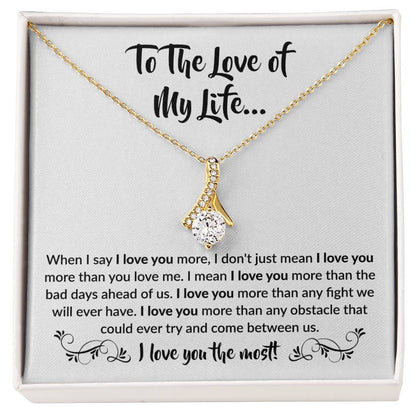 To The Love Of My Life - Alluring Beauty Necklace - When I say I love you more Gift for Soulmate