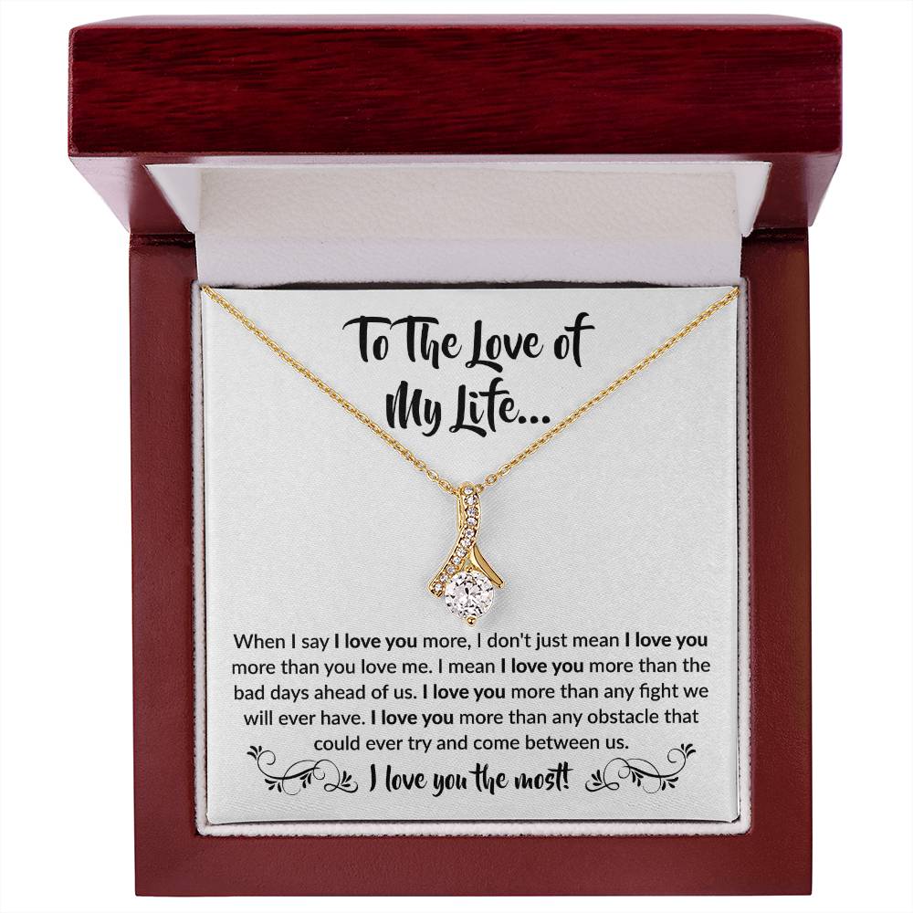 To The Love Of My Life - Alluring Beauty Necklace - When I say I love you more Gift for Soulmate