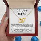 To The Love Of My Life - Interlocking Hearts Necklace - When I say I love you more Gift for Soulmate