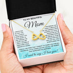 To My Beautiful Mom - I Need To Say, I Love You Mom - Endless Love Necklace - Sentimental Gift for Mom