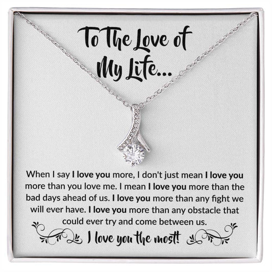 To The Love Of My Life - Alluring Beauty Necklace - When I say I love you more Gift for Soulmate