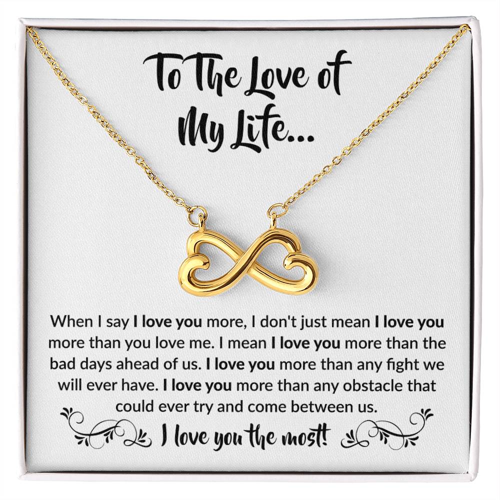 To The Love Of My Life - Endless Love Necklace - When I say I love you more Gift for Soulmate