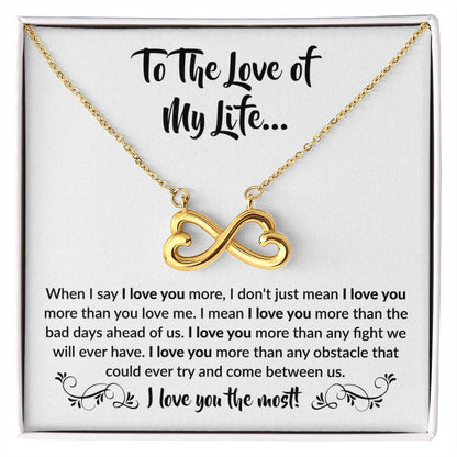 To The Love Of My Life - Endless Love Necklace - When I say I love you more Gift for Soulmate