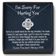 I'm Sorry For Hurting You - Apology Gift for Her
