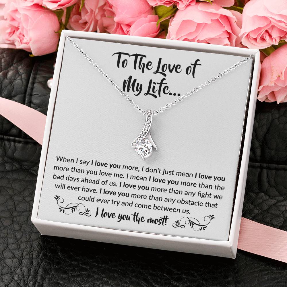 To The Love Of My Life - Alluring Beauty Necklace - When I say I love you more Gift for Soulmate