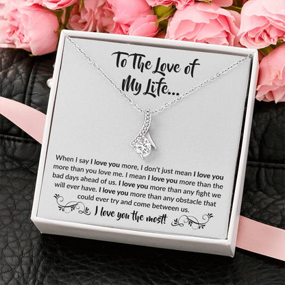 To The Love Of My Life - Alluring Beauty Necklace - When I say I love you more Gift for Soulmate