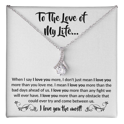 To The Love Of My Life - Alluring Beauty Necklace - When I say I love you more Gift for Soulmate
