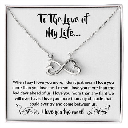 To The Love Of My Life - Endless Love Necklace - When I say I love you more Gift for Soulmate