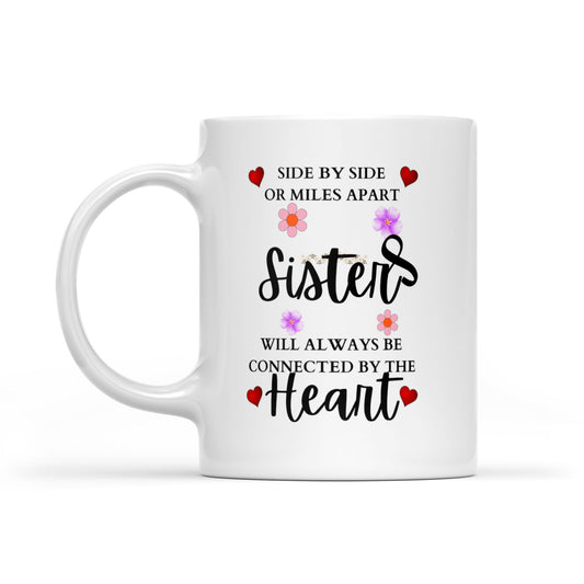 Gift Mug for Sisters - Side by Side Or Miles Apart Sisters Will Always Be Connected By Heart